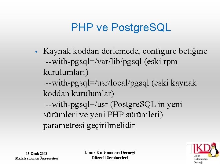PHP ve Postgre. SQL • Kaynak koddan derlemede, configure betiğine --with-pgsql=/var/lib/pgsql (eski rpm kurulumları)