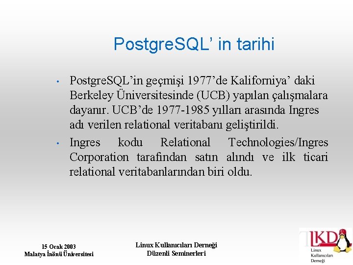 Postgre. SQL’ in tarihi • • Postgre. SQL’in geçmişi 1977’de Kaliforniya’ daki Berkeley Üniversitesinde