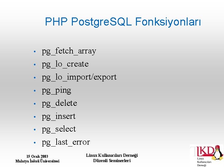 PHP Postgre. SQL Fonksiyonları • • pg_fetch_array pg_lo_create pg_lo_import/export pg_ping pg_delete pg_insert pg_select pg_last_error