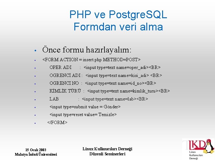 PHP ve Postgre. SQL Formdan veri alma • Önce formu hazırlayalım: <FORM ACTION =