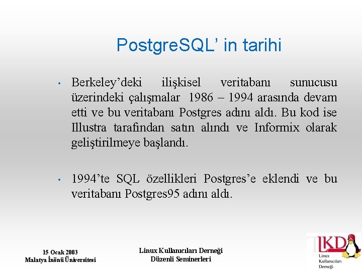 Postgre. SQL’ in tarihi • Berkeley’deki ilişkisel veritabanı sunucusu üzerindeki çalışmalar 1986 – 1994