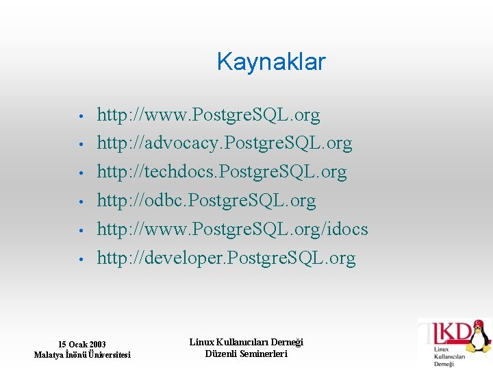 Kaynaklar • • • http: //www. Postgre. SQL. org http: //advocacy. Postgre. SQL. org