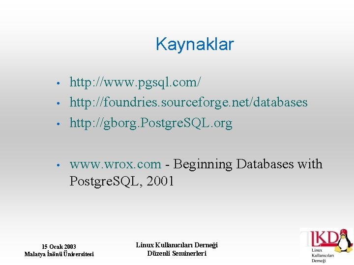 Kaynaklar • • http: //www. pgsql. com/ http: //foundries. sourceforge. net/databases http: //gborg. Postgre.