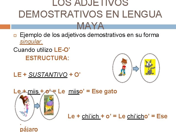 LOS ADJETIVOS DEMOSTRATIVOS EN LENGUA MAYA Ejemplo de los adjetivos demostrativos en su forma