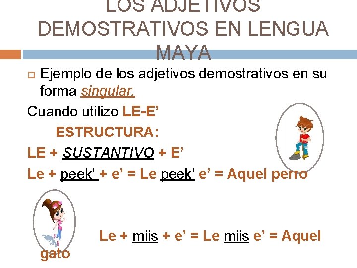 LOS ADJETIVOS DEMOSTRATIVOS EN LENGUA MAYA Ejemplo de los adjetivos demostrativos en su forma