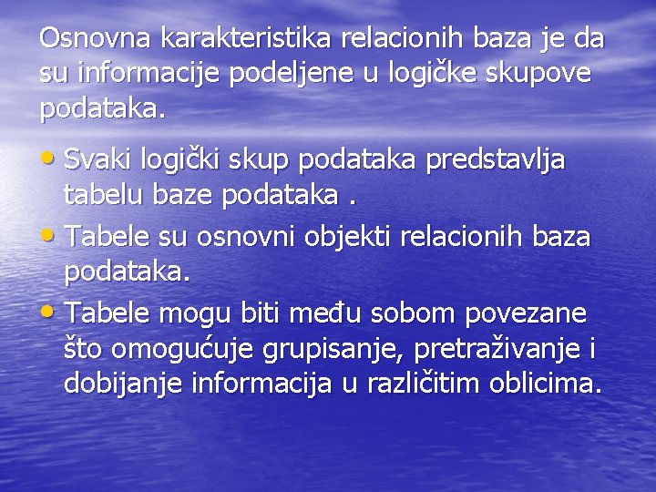 Osnovna karakteristika relacionih baza je da su informacije podeljene u logičke skupove podataka. •