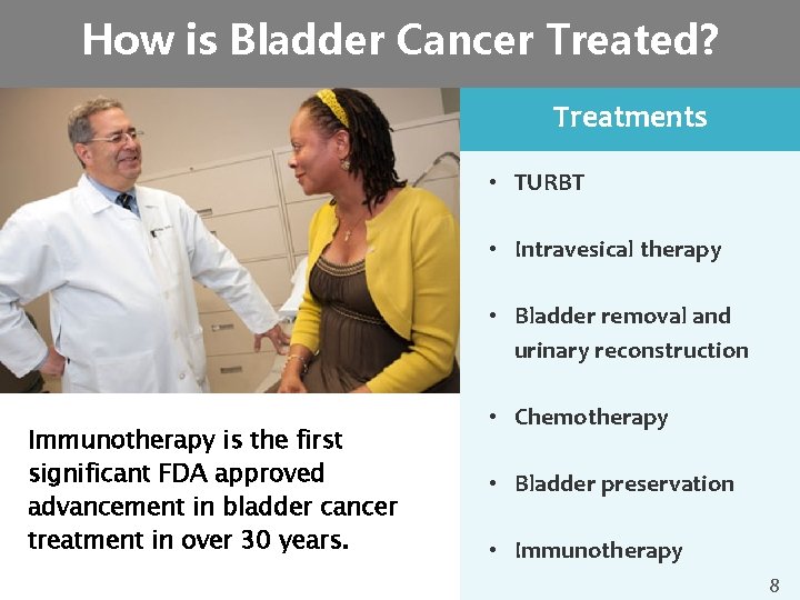 How is Bladder Cancer Treated? Treatments • TURBT • Intravesical therapy • Bladder removal