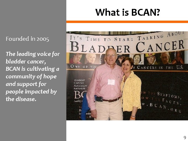What is BCAN? Founded in 2005 The leading voice for bladder cancer, BCAN is