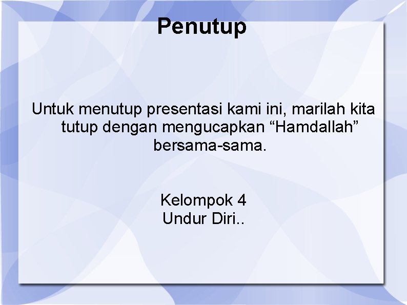 Penutup Untuk menutup presentasi kami ini, marilah kita tutup dengan mengucapkan “Hamdallah” bersama-sama. Kelompok