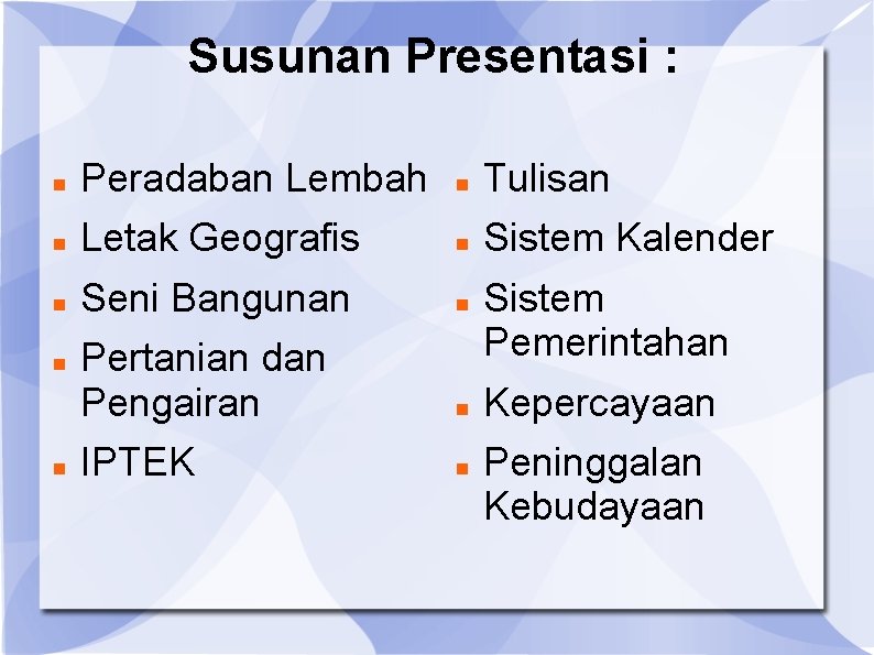 Susunan Presentasi : Peradaban Lembah Tulisan Letak Geografis Sistem Kalender Seni Bangunan Pertanian dan