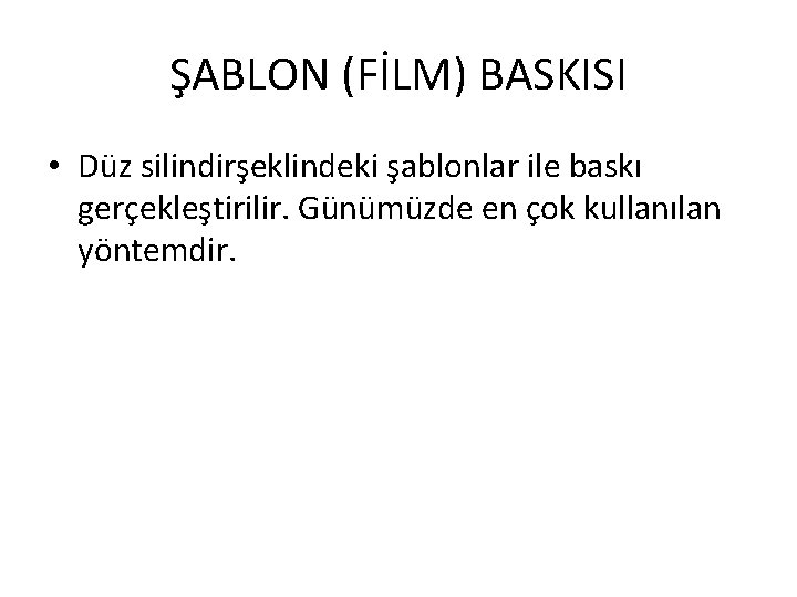 ŞABLON (FİLM) BASKISI • Düz silindirşeklindeki şablonlar ile baskı gerçekleştirilir. Günümüzde en çok kullanılan