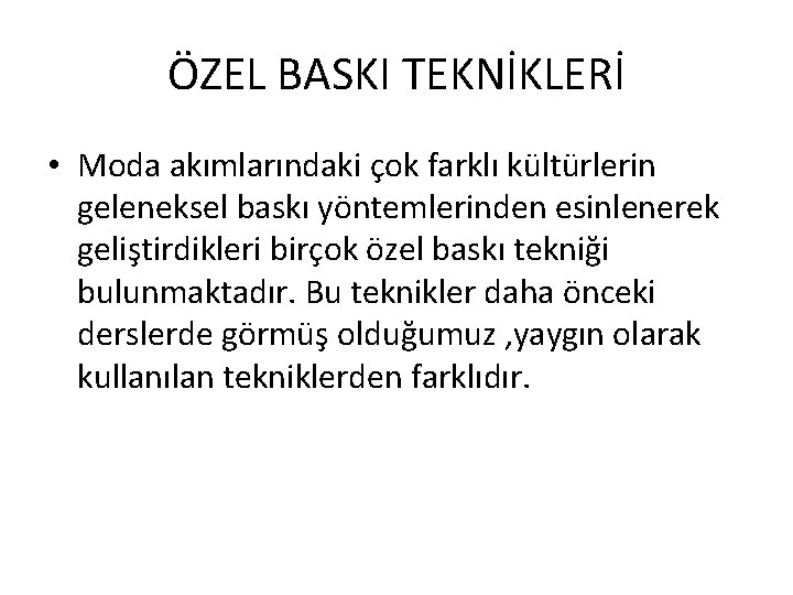 ÖZEL BASKI TEKNİKLERİ • Moda akımlarındaki çok farklı kültürlerin geleneksel baskı yöntemlerinden esinlenerek geliştirdikleri