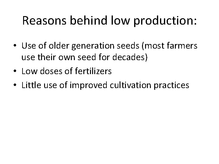 Reasons behind low production: • Use of older generation seeds (most farmers use their