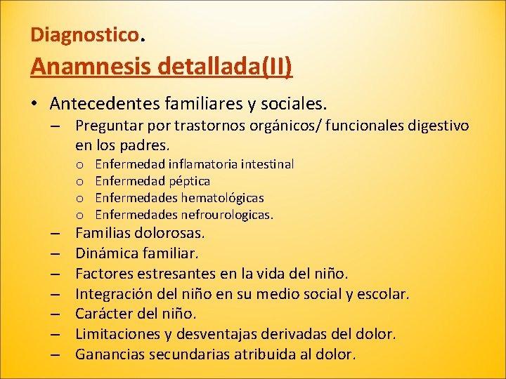 Diagnostico. Anamnesis detallada(II) • Antecedentes familiares y sociales. – Preguntar por trastornos orgánicos/ funcionales