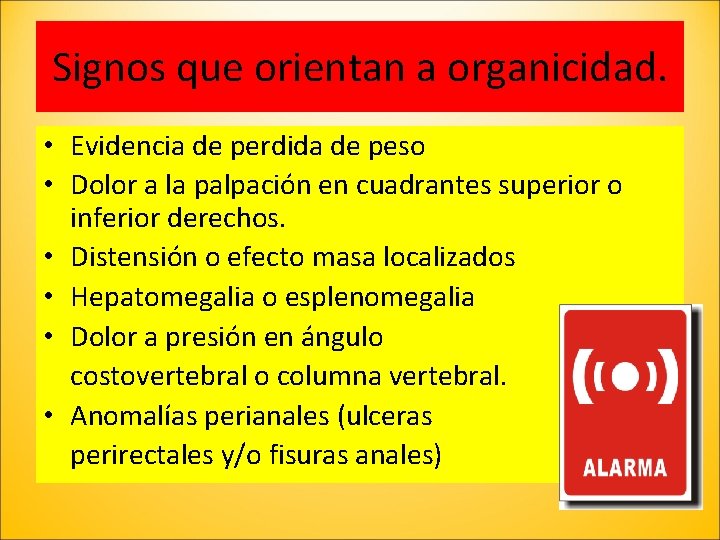 Signos que orientan a organicidad. • Evidencia de perdida de peso • Dolor a