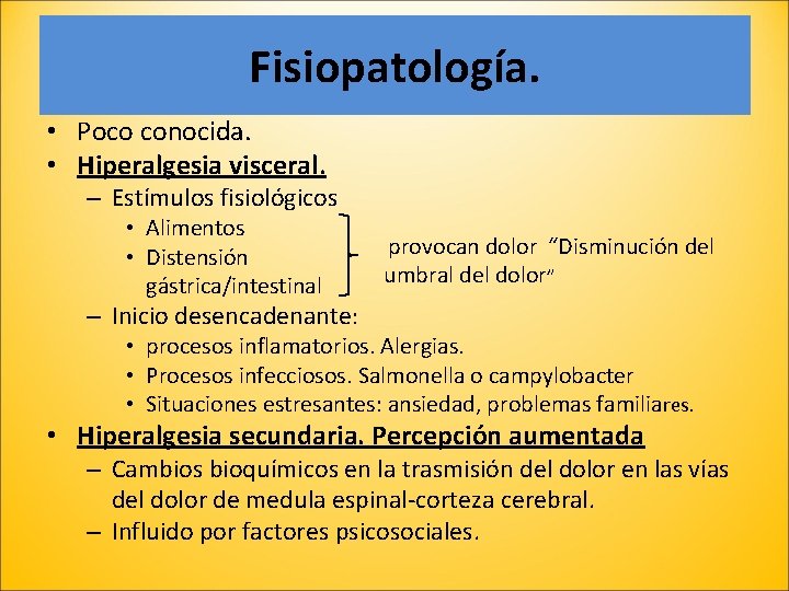 Fisiopatología. • Poco conocida. • Hiperalgesia visceral. – Estímulos fisiológicos • Alimentos • Distensión