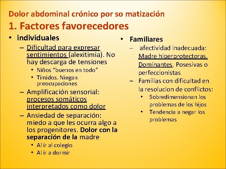 Dolor abdominal crónico por so matización 1. Factores favorecedores • individuales – Dificultad para