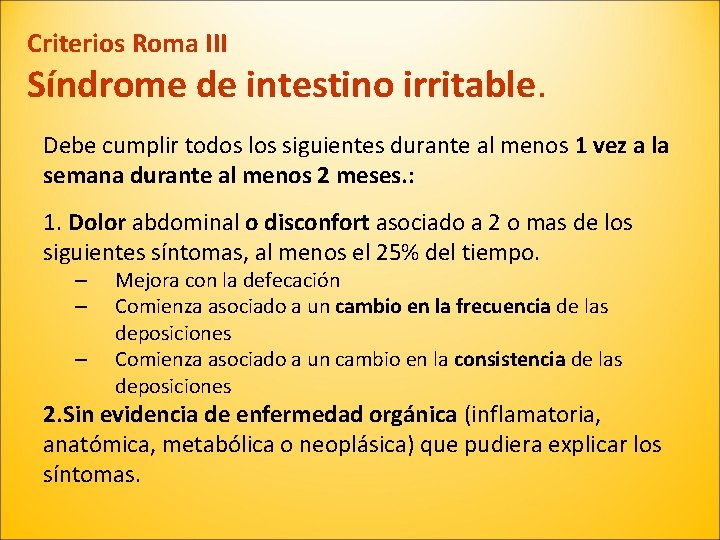 Criterios Roma III Síndrome de intestino irritable. Debe cumplir todos los siguientes durante al