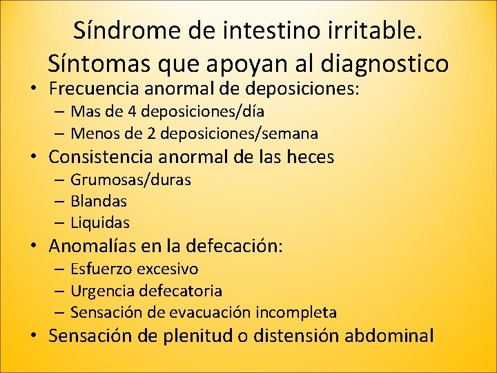 Síndrome de intestino irritable. Síntomas que apoyan al diagnostico • Frecuencia anormal de deposiciones: