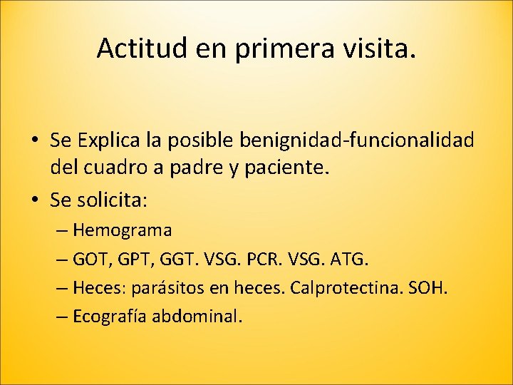 Actitud en primera visita. • Se Explica la posible benignidad-funcionalidad del cuadro a padre