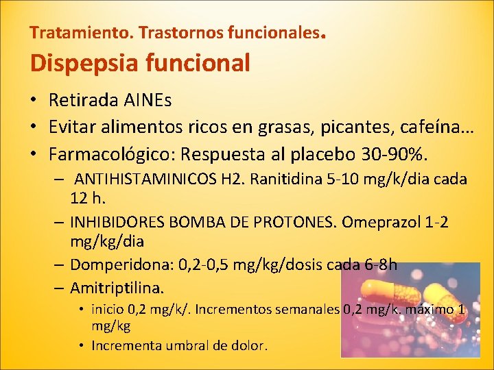 Tratamiento. Trastornos funcionales. Dispepsia funcional • Retirada AINEs • Evitar alimentos ricos en grasas,