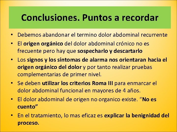 Conclusiones. Puntos a recordar • Debemos abandonar el termino dolor abdominal recurrente • El