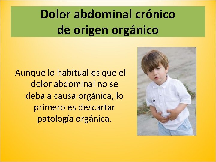 Dolor abdominal crónico de origen orgánico Aunque lo habitual es que el dolor abdominal