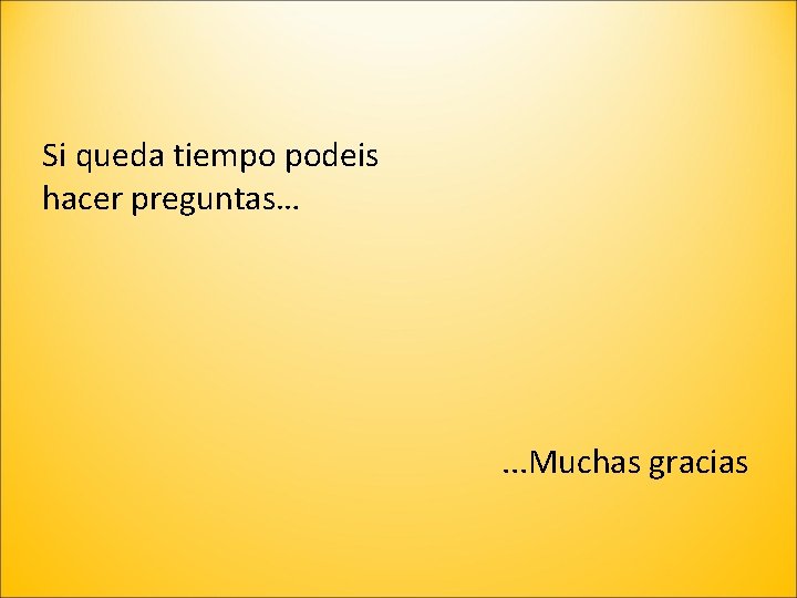 Si queda tiempo podeis hacer preguntas… . . . Muchas gracias 