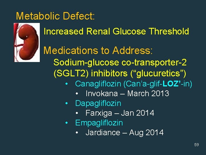 Metabolic Defect: Increased Renal Glucose Threshold Medications to Address: Sodium-glucose co-transporter-2 (SGLT 2) inhibitors