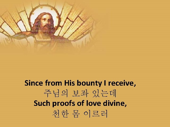Since from His bounty I receive, 주님의 보좌 있는데 Such proofs of love divine,