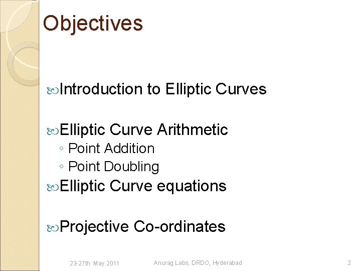 Objectives Introduction Elliptic to Elliptic Curves Curve Arithmetic ◦ Point Addition ◦ Point Doubling