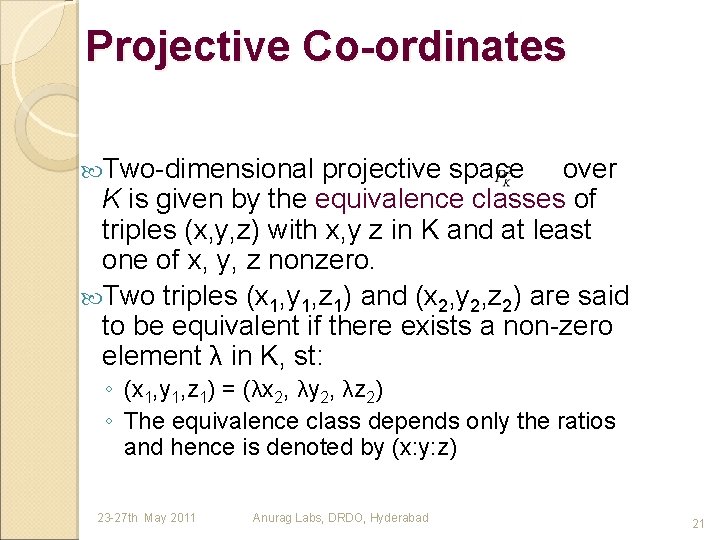 Projective Co-ordinates Two-dimensional projective space over K is given by the equivalence classes of