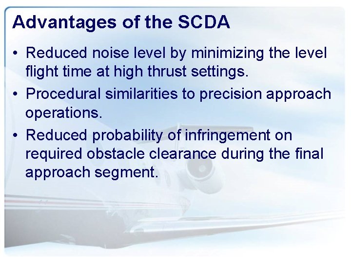 Advantages of the SCDA • Reduced noise level by minimizing the level flight time
