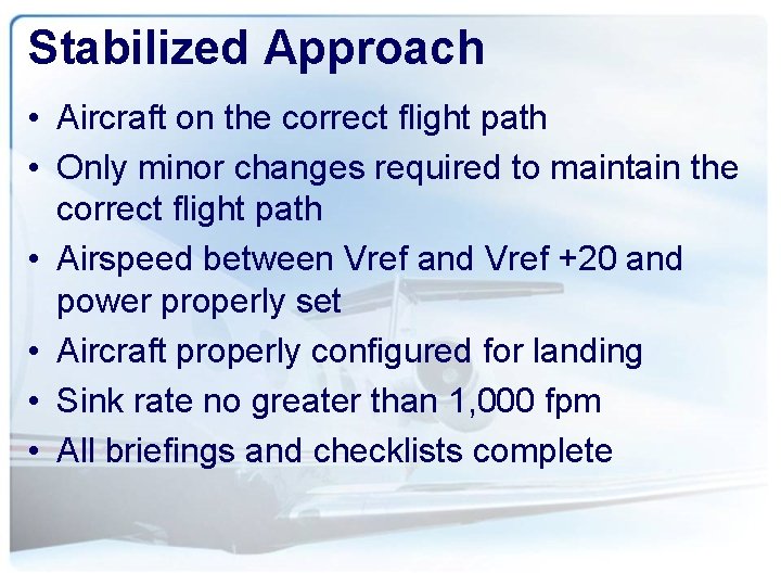 Stabilized Approach • Aircraft on the correct flight path • Only minor changes required