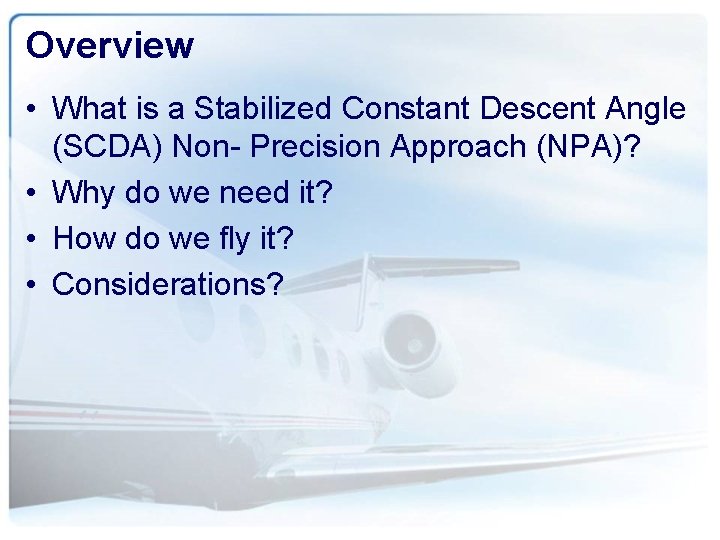 Overview • What is a Stabilized Constant Descent Angle (SCDA) Non- Precision Approach (NPA)?