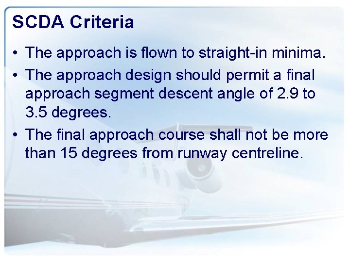 SCDA Criteria • The approach is flown to straight-in minima. • The approach design