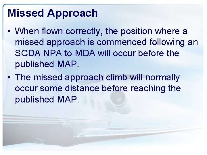 Missed Approach • When flown correctly, the position where a missed approach is commenced