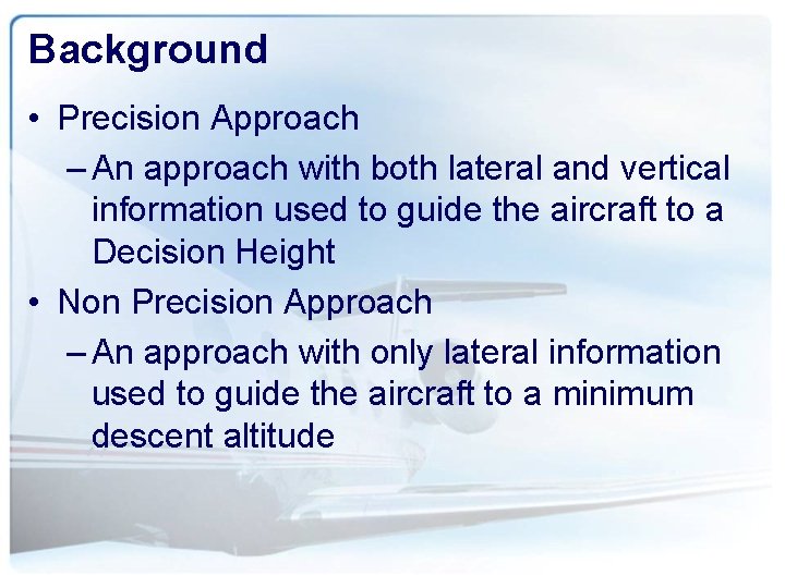 Background • Precision Approach – An approach with both lateral and vertical information used