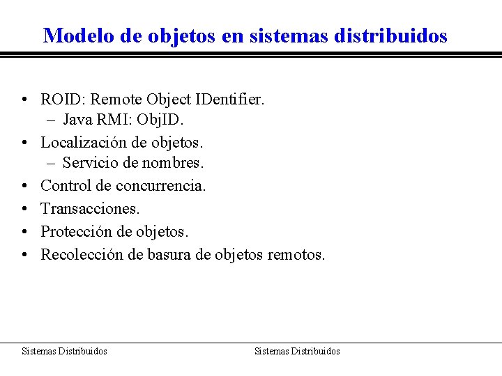Modelo de objetos en sistemas distribuidos • ROID: Remote Object IDentifier. – Java RMI: