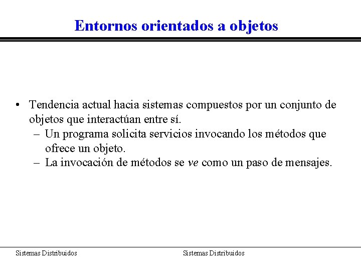 Entornos orientados a objetos • Tendencia actual hacia sistemas compuestos por un conjunto de