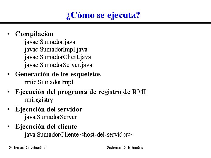 ¿Cómo se ejecuta? • Compilación javac Sumador. Impl. javac Sumador. Client. javac Sumador. Server.