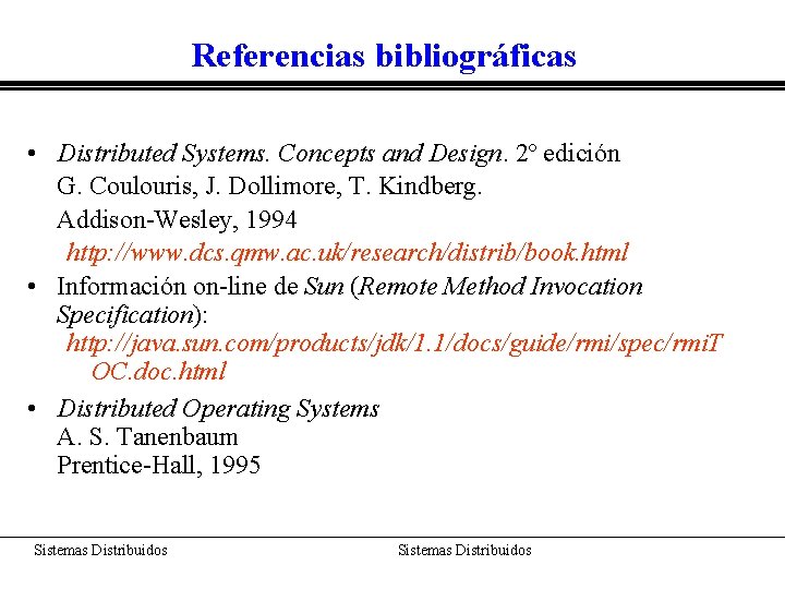 Referencias bibliográficas • Distributed Systems. Concepts and Design. 2º edición G. Coulouris, J. Dollimore,
