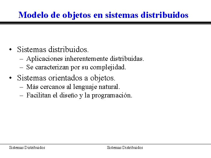 Modelo de objetos en sistemas distribuidos • Sistemas distribuidos. – Aplicaciones inherentemente distribuidas. –