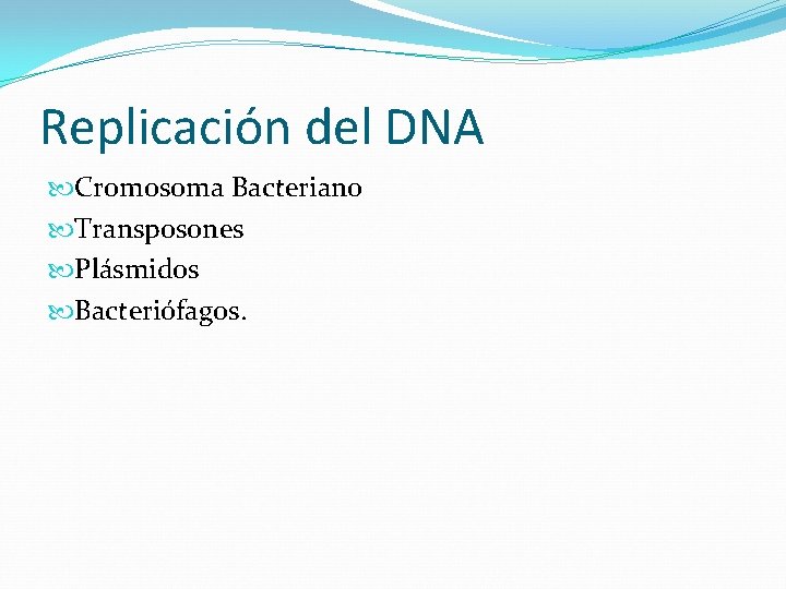 Replicación del DNA Cromosoma Bacteriano Transposones Plásmidos Bacteriófagos. 