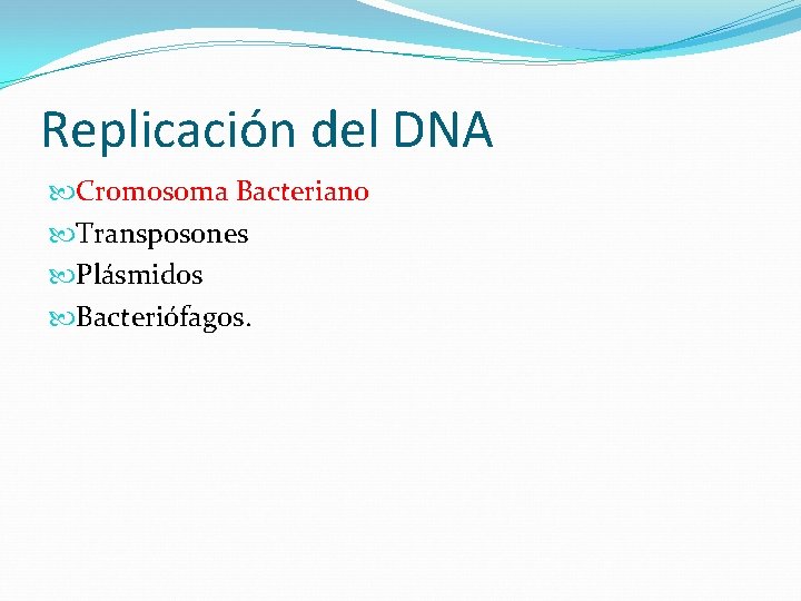 Replicación del DNA Cromosoma Bacteriano Transposones Plásmidos Bacteriófagos. Replicación del DNA Cromosoma Bacteriano Transposones Plásmidos Bacteriófagos.