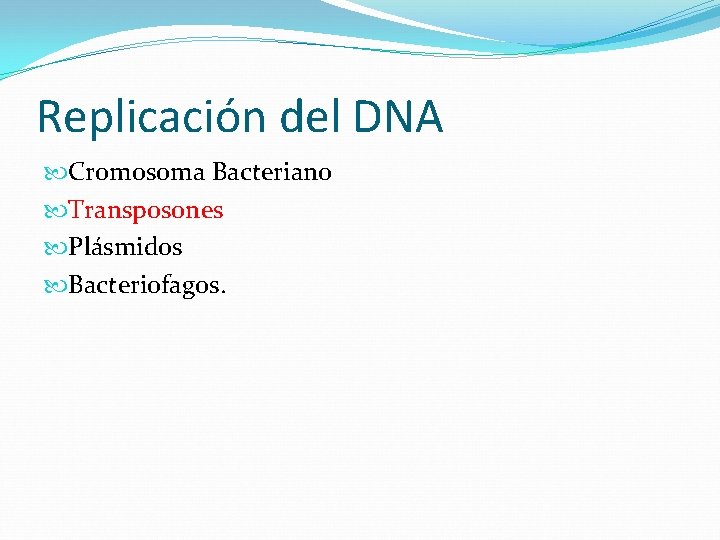 Replicación del DNA Cromosoma Bacteriano Transposones Plásmidos Bacteriofagos. 