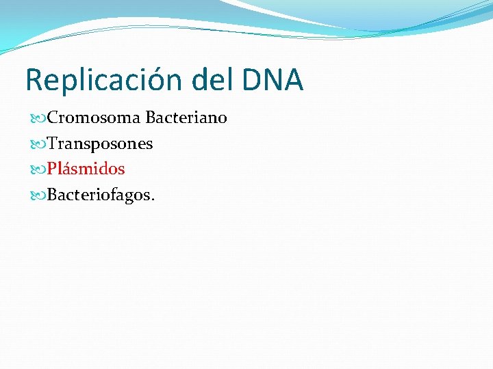 Replicación del DNA Cromosoma Bacteriano Transposones Plásmidos Bacteriofagos. 