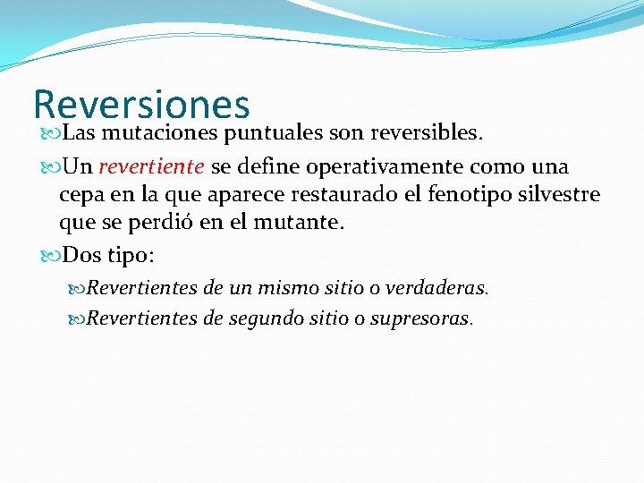 Reversiones Las mutaciones puntuales son reversibles. Un revertiente se define operativamente como una cepa Reversiones Las mutaciones puntuales son reversibles. Un revertiente se define operativamente como una cepa