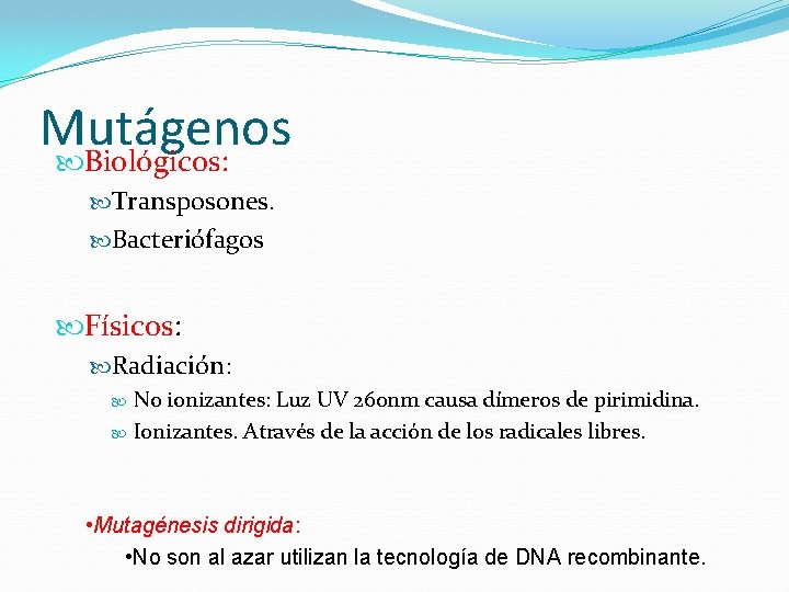 Mutágenos Biológicos: Transposones. Bacteriófagos Físicos: Radiación: No ionizantes: Luz UV 260 nm causa dímeros