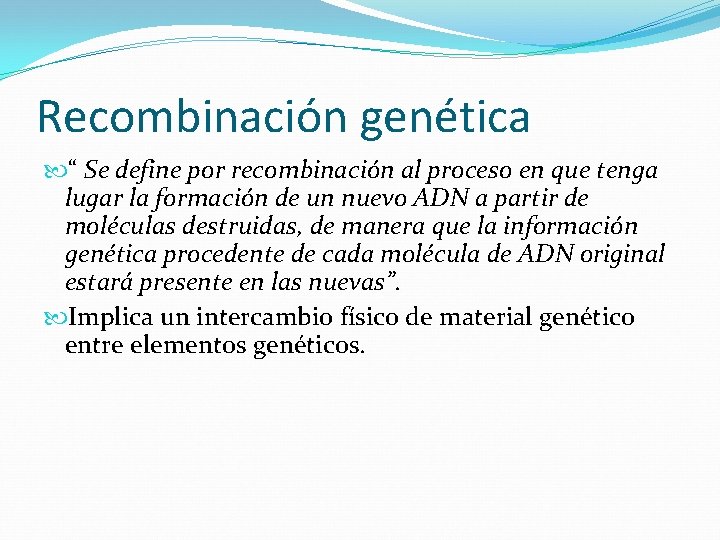 Recombinación genética “ Se define por recombinación al proceso en que tenga lugar la Recombinación genética “ Se define por recombinación al proceso en que tenga lugar la